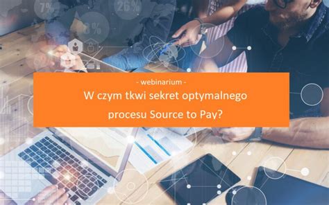 W Czym Tkwi Sekret Optymalnego Procesu Source To Pay