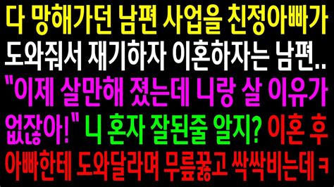 실화사연다 망해가던 남편 사업을 아빠가 도와줘서 재기하자 이혼하자는 남편니혼자 잘된줄 알지이혼 후 아빠한테 도와달라고