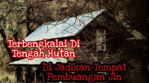 Rumah Angker Di Tengah Hutan Sarang Pembuangan Mahluk Gaib Youtube