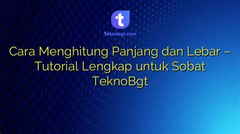 Cara Menghitung Panjang Dan Lebar Tutorial Lengkap Untuk Sobat TeknoBgt