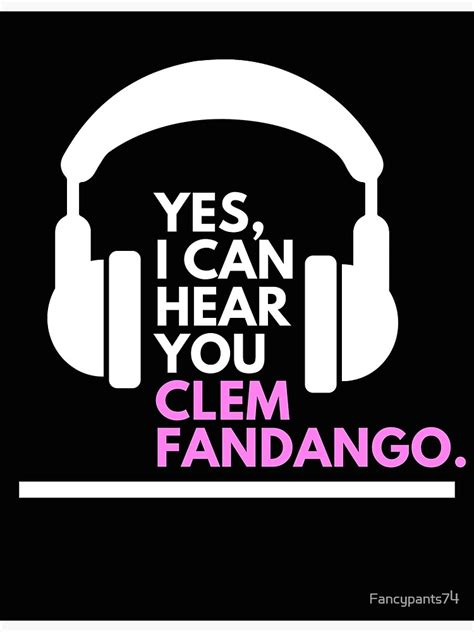 Yes I Can Hear You Clem Fandango Poster By Fancypants74 Redbubble