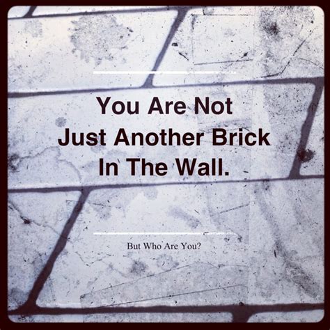 Another Brick In The Wall Brick In The Wall Inspirational Quotes Quotes