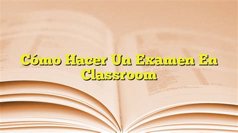 C Mo Hacer Un Examen En Classroom Imagenes Graficos