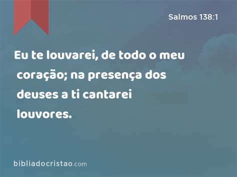 Salmos 138 1 Eu te louvarei de todo o meu coração na presença dos