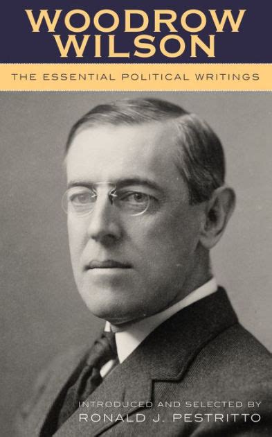 Woodrow Wilson The Essential Political Writings Edition 1 By Ronald