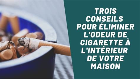 Trois conseils pour éliminer l odeur de cigarette à l intérieur de