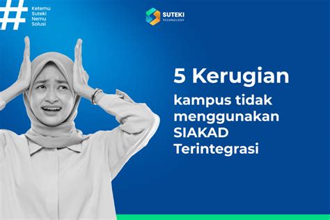 5 Kerugian Kampus Tidak Gunakan Sistem Informasi Akademik Terintegrasi