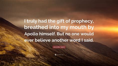 Jennifer Saint Quote I Truly Had The Gift Of Prophecy Breathed Into