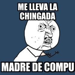 Meme Y U No Me Lleva La Chingada Madre De Compu 939194