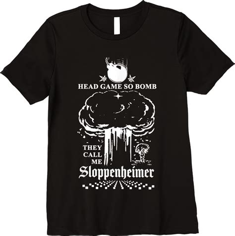 Sloppenheimer T Shirts Head Game So Bomb Get Yours Now Teesdesign