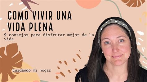 Como Vivir Una Vida Plena Consejos Para Disfrutar Mejor De La Vida