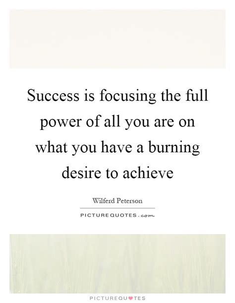 Success Is Focusing The Full Power Of All You Are On What You