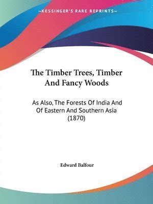 The Timber Trees Timber And Fancy Woods As Also The Forests Of India