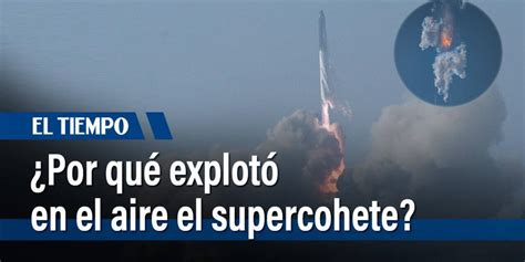 ¿por Qué Explotó En El Aire El Supercohete Starship De Elon Musk