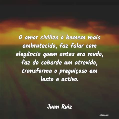 Frases De Juan Ruiz O Amor Civiliza O Homem Mais E