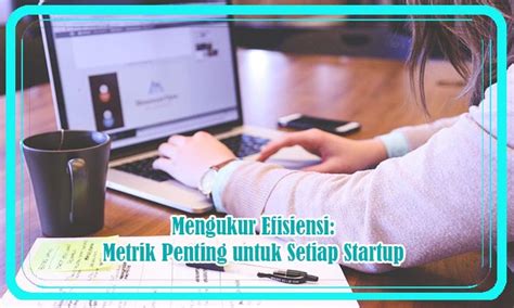 Mengukur Efisiensi Metrik Penting Untuk Setiap Startup Blog Literasi