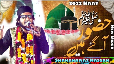 Milad Special Naat 2022 23 Huzoor Aa Gaye Hain Shahanawaz Hassan