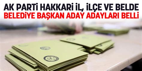 Ak Parti Hakkari Il Il E Ve Belde Belediye Ba Kan Aday Adaylar Belli