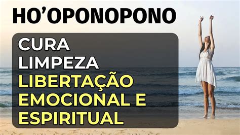 Ho Oponopono Cura Limpeza E Liberta O Emocional E Espiritual Youtube