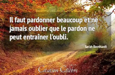 Citation Sarah Bernhardt Pardon Il Faut Pardonner Beaucoup Et Ne