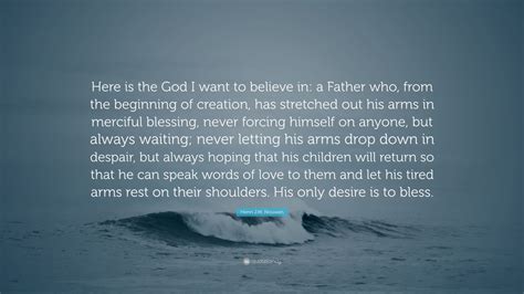 Henri J M Nouwen Quote Here Is The God I Want To Believe In A