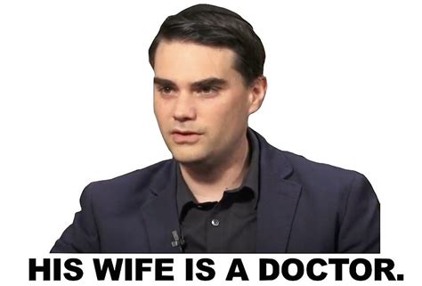 "Ben Shapiro "His Wife's a doctor"" by lauragfarb | Redbubble