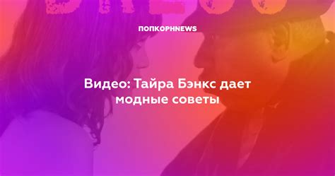 Видео: Тайра Бэнкс дает модные советы
