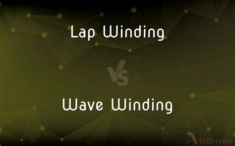 Lap Winding Vs Wave Winding Whats The Difference