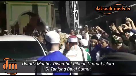 Viral Ribuan Ummat Menyambut Ustadz Maaher At Thuwailibi Youtube