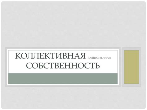 Коллективная (общественная) собственность - презентация онлайн