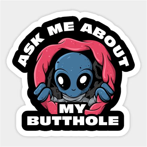 Ask Me About My Butthole Ufo Funny Alien Abduction Space Aliens Alien Sticker Teepublic