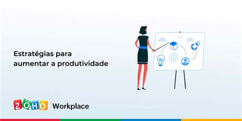 Estratégias Para Aumentar A Produtividade Zoho Blog