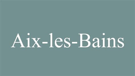 How To Pronounce Aix Les Bains Correctly In French Youtube