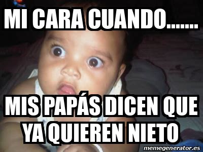 Meme Personalizado Mi Cara Cuando Mis Pap S Dicen Que Ya