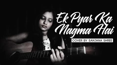 Ek Pyar Ka Nagma Hai Cover By Sanjana Shree YouTube