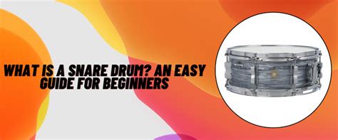 What Is A Snare Drum? An Easy Guide For Beginners