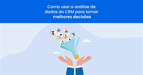 Como Usar A Análise De Dados Do Crm Para Tomar Melhores Decisões