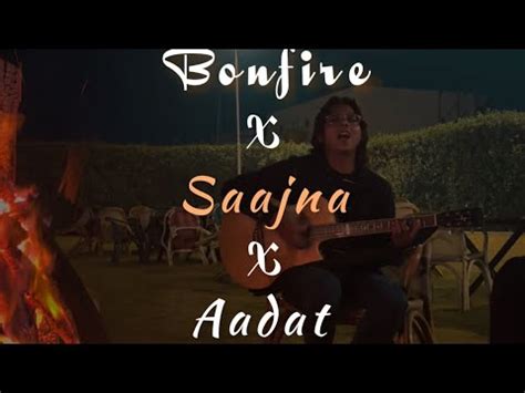 Bonfire X Saajna X Aadat Mashup YouTube