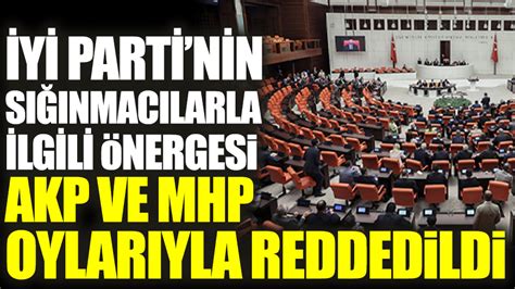 İYİ Partinin sığınmacılarla ilgili önergesi AKP ve MHP oylarıyla