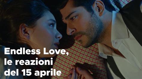 Endless Love Il Riassunto E Le Reazioni Alla Puntata Del 15 Aprile