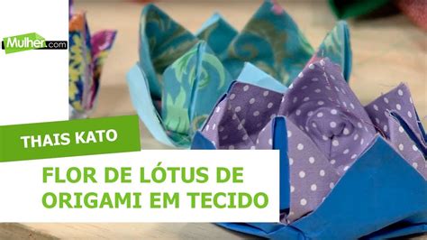 Flor de Lótus de Origami em Tecido Thais Kato 18 06 2018 YouTube