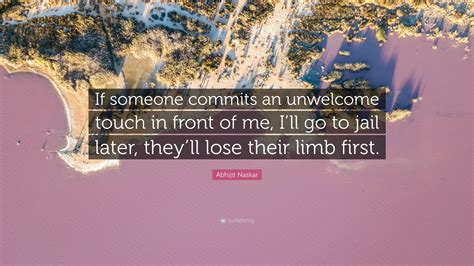 Abhijit Naskar Quote If Someone Commits An Unwelcome Touch In Front