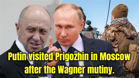 Putin Visited Prigozhin In Moscow After The Wagner Mutiny Youtube