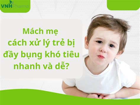 Mách mẹ cách xử lý trẻ bị đầy bụng khó tiêu nhanh và dễ Công Ty Cổ