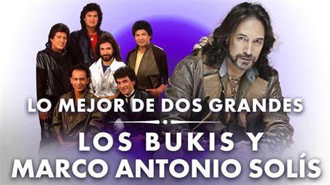 Lo Mejor De Dos Grandes Los Bukis Y Marco Antonio Solís Youtube