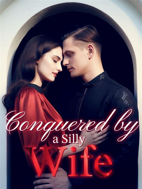 How To Read Conquered By A Silly Wife Novel Completed Step By Step