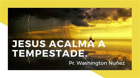 Jesus acalma a tempestade Pr Washington Nuñez YouTube