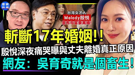 17年婚姻正式告吹！殷悅深夜痛哭曝與丈夫離婚真正原因！永別了！吳育奇！港娛熱聞 Youtube