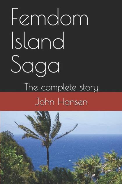 Femdom Island Saga The Complete Story All Eight Parts By John Hansen Paperback Barnes