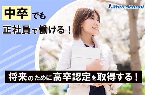 中卒でも正社員で働ける！ 将来のために高卒認定を取得する。｜高卒認定受験 高認 はj Web School